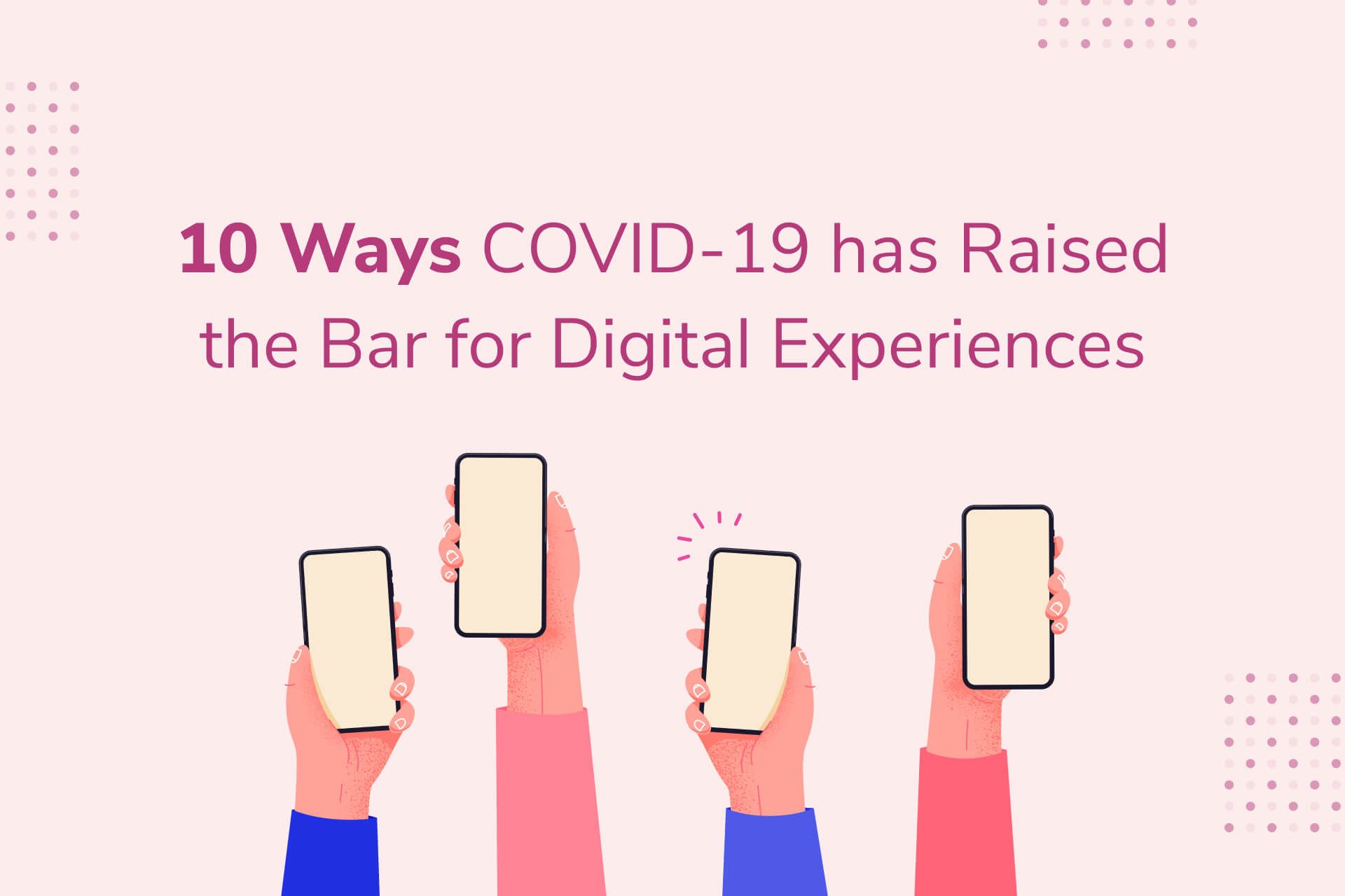 How COVID Has Raised the Bar for Digital Experiences