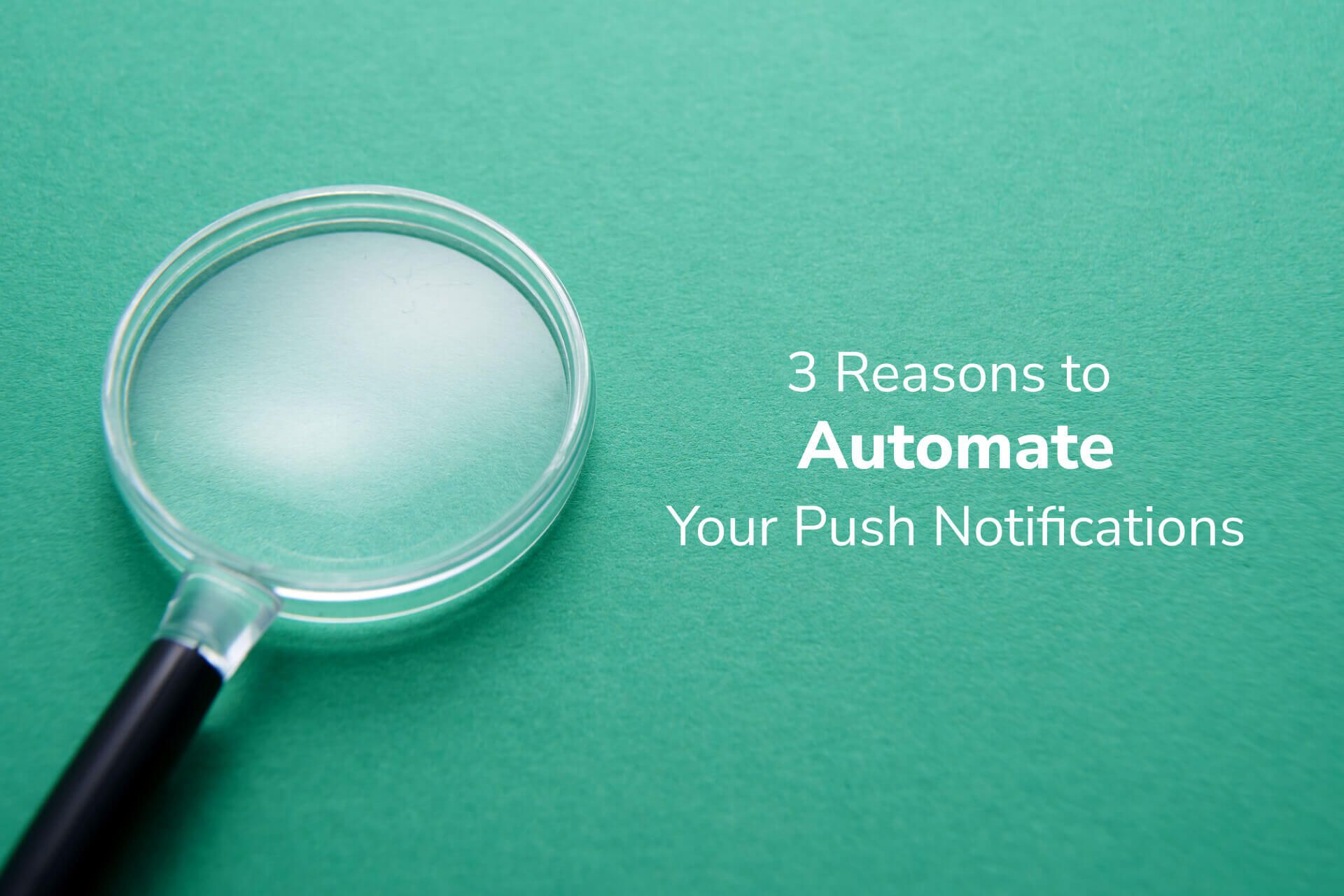3 Reasons to Automate Your Push Notifications