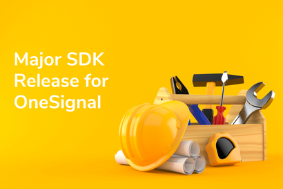 Major Release of Our Upgraded SDK Now Available for iOS, Android