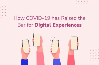 How COVID Has Raised the Bar for Digital Experiences