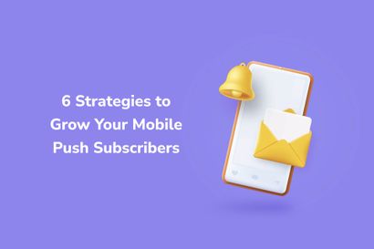 6 Strategies to Grow Your Mobile Push Subscribers