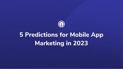 5 Predictions for Mobile App Marketing in 2023