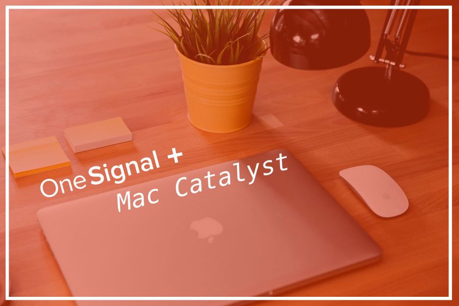Mac Catalyst: Build Desktop Apps for Mac with OneSignal Push Notifications