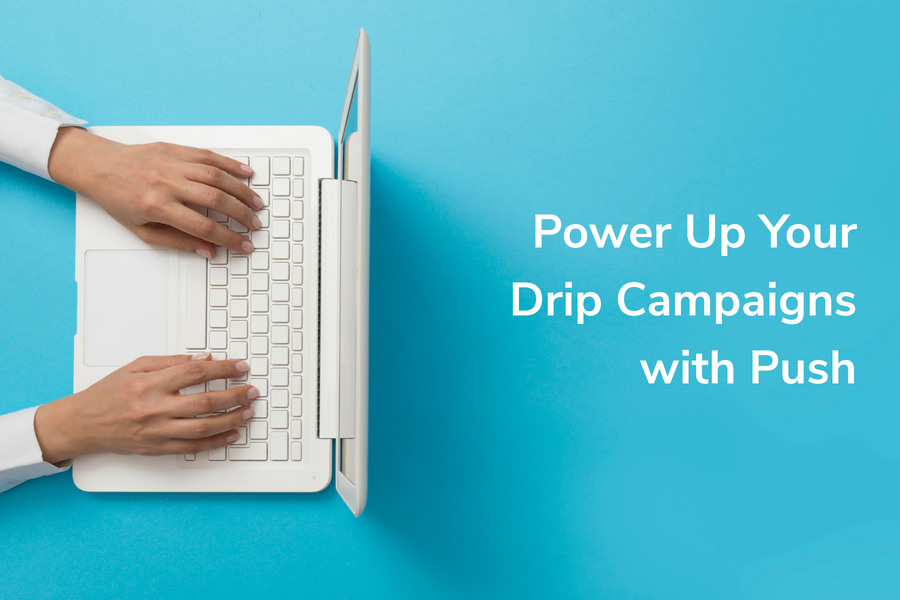 Power Up Your Drip Campaigns with Push