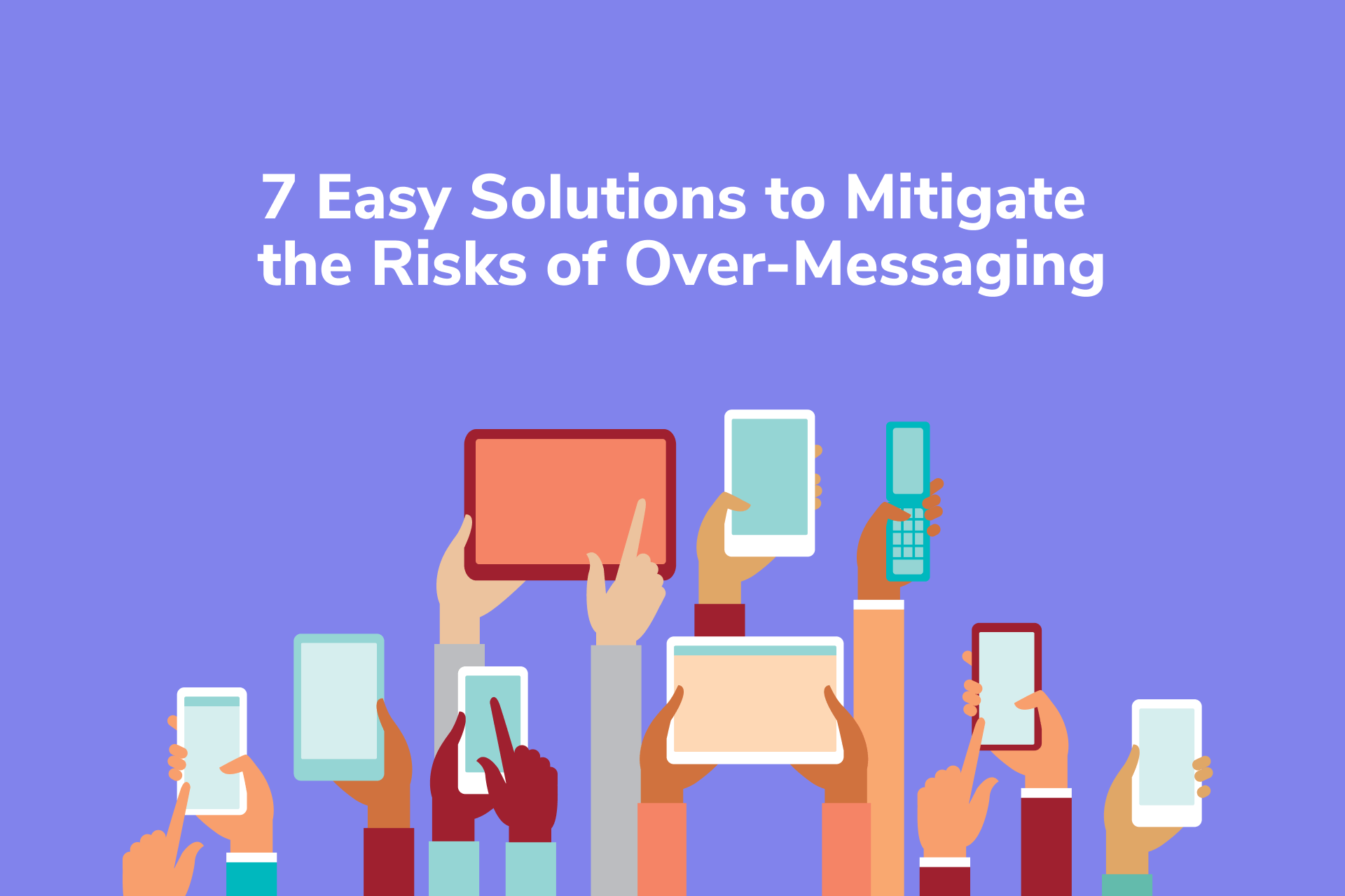 7 Easy Solutions to Mitigate the Risks of Over-Messaging