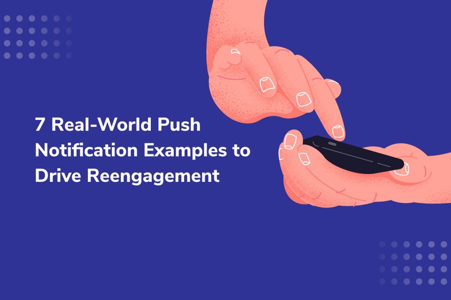 7 Real-World Push Notification Examples to Drive Reengagement