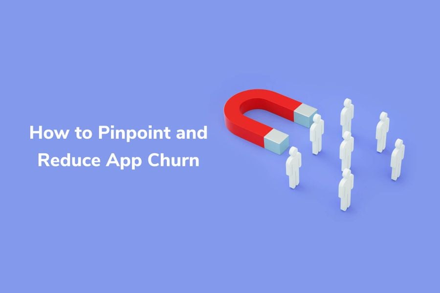 How to Pinpoint and Reduce App Churn