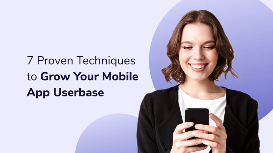 7 Proven Techniques to Grow Your Mobile App Userbase