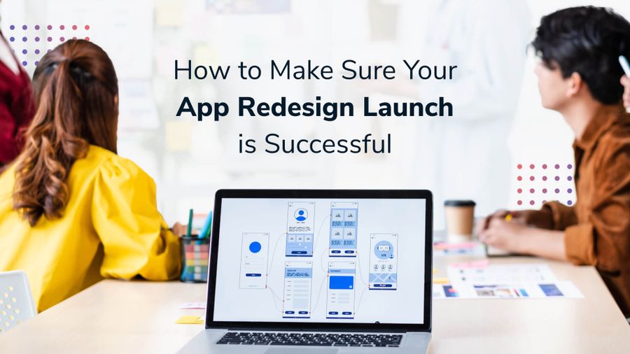 How to Make Sure Your App Redesign Launch is Successful