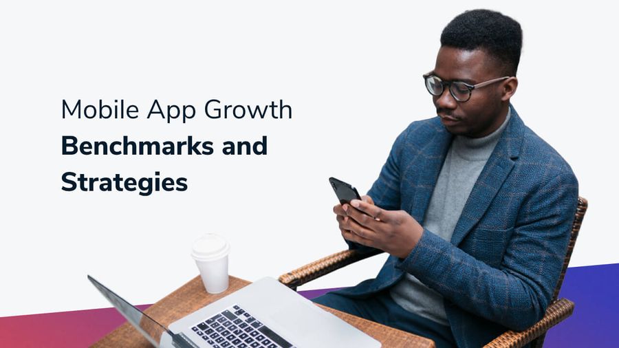 Mobile App Growth Benchmarks and Strategies