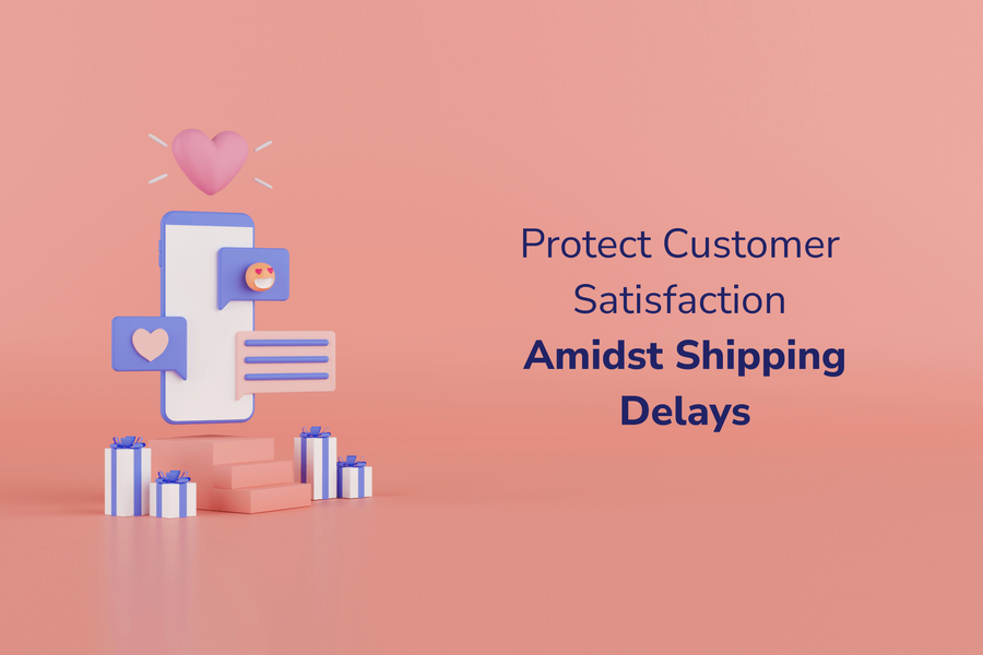 How to Protect Customer Satisfaction During Shipping Delays