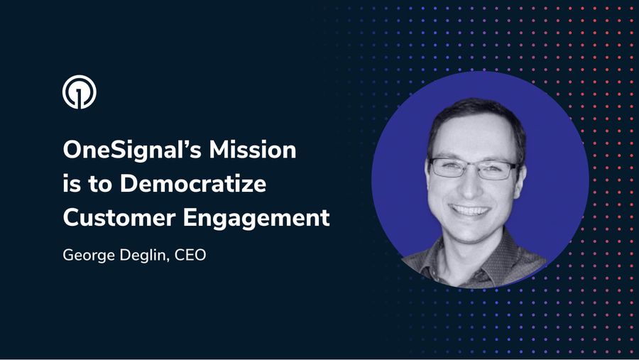 OneSignal's Mission is to Democratize Customer Engagement